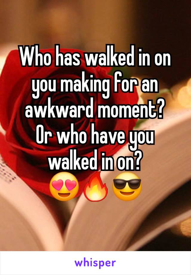 Who has walked in on you making for an awkward moment?
Or who have you walked in on?
😍🔥😎