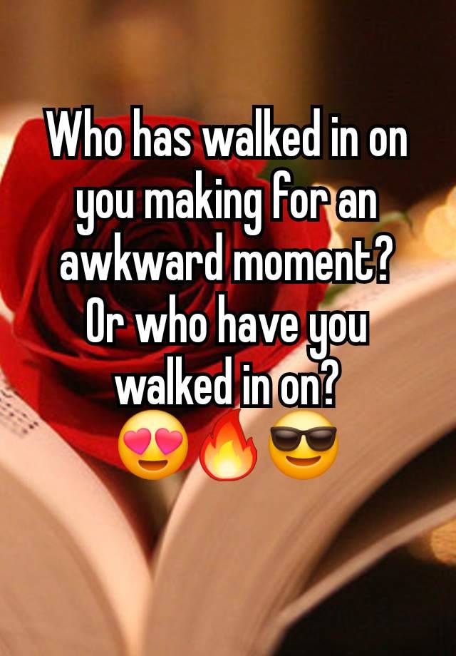 Who has walked in on you making for an awkward moment?
Or who have you walked in on?
😍🔥😎