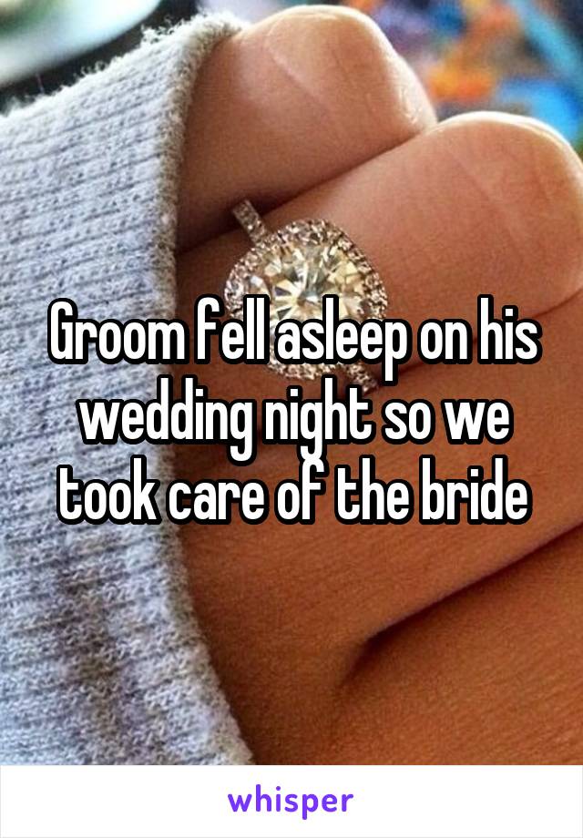 Groom fell asleep on his wedding night so we took care of the bride