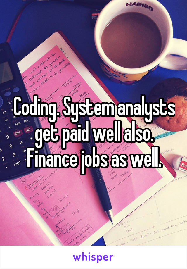 Coding. System analysts get paid well also. Finance jobs as well.