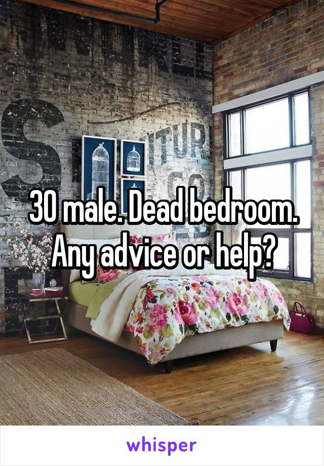 30 male. Dead bedroom. Any advice or help?