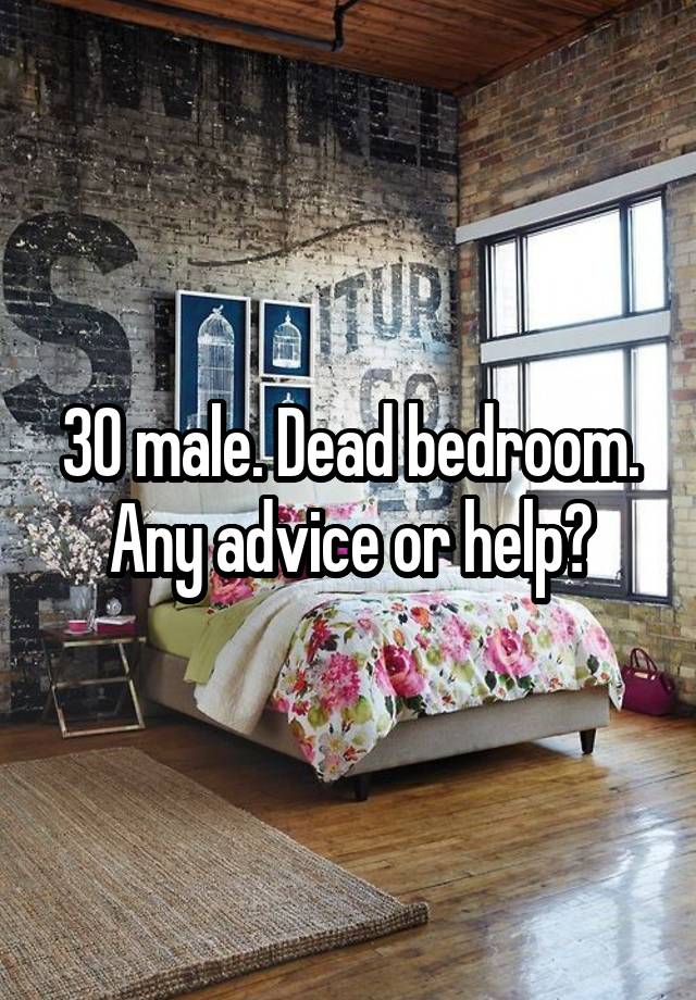 30 male. Dead bedroom. Any advice or help?