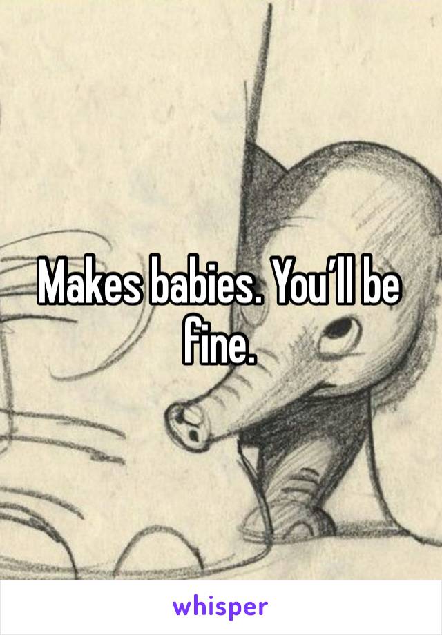 Makes babies. You’ll be fine. 