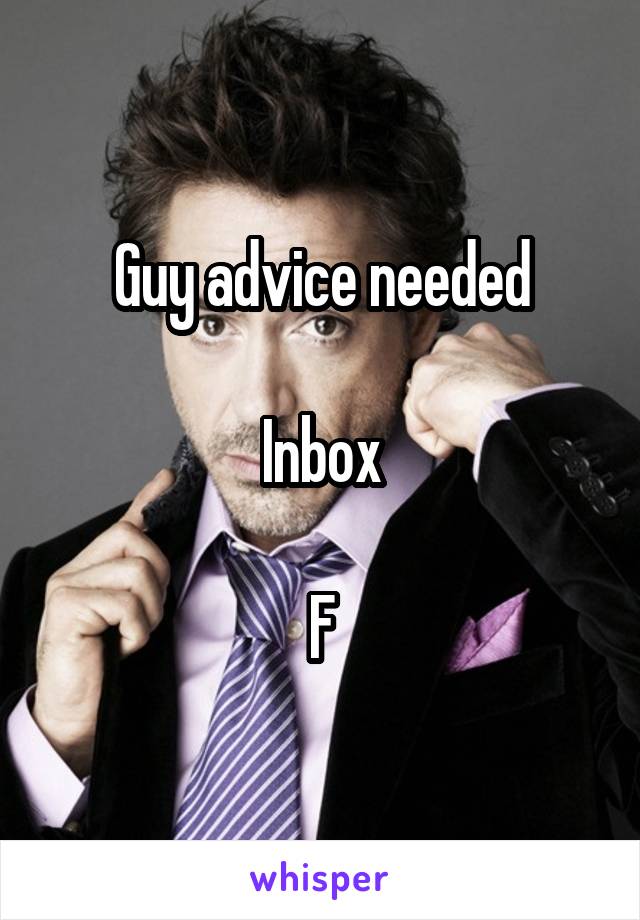 Guy advice needed

Inbox

F