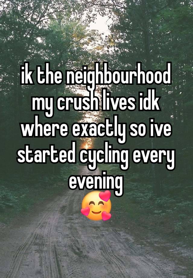 ik the neighbourhood my crush lives idk where exactly so ive started cycling every evening
🥰