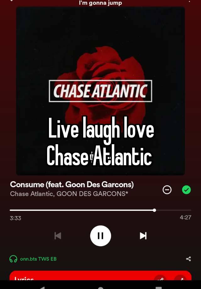 Live laugh love
Chase Atlantic 