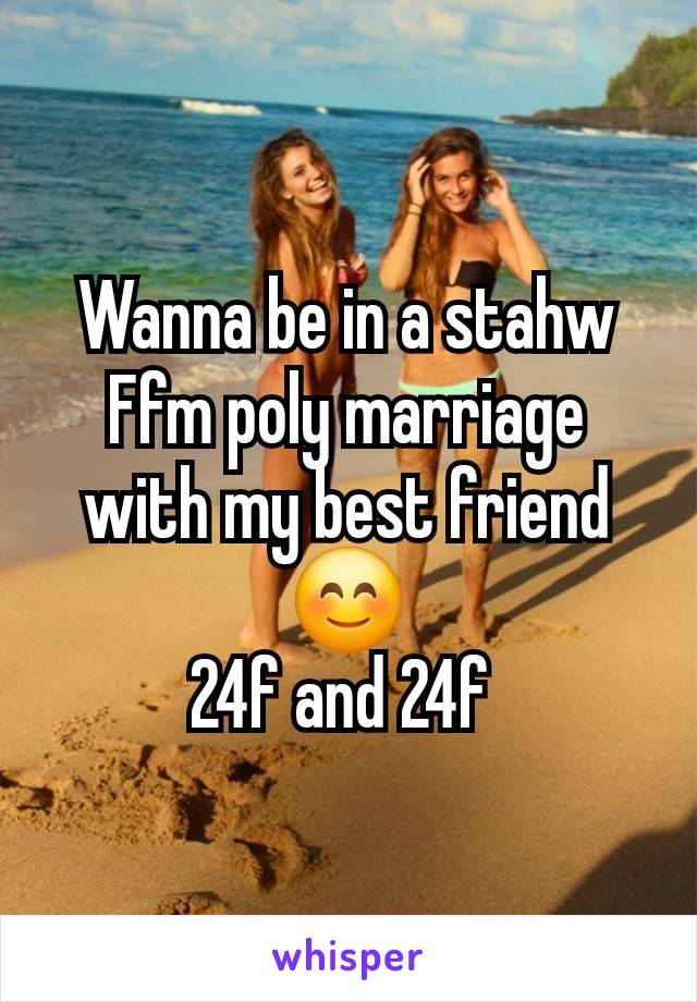 Wanna be in a stahw Ffm poly marriage with my best friend😊
24f and 24f 