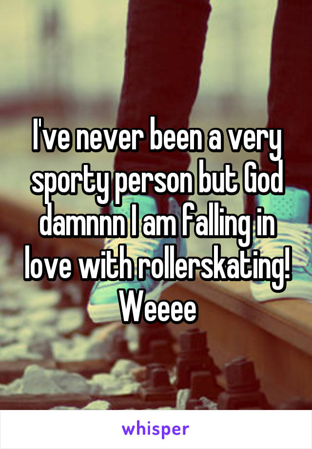 I've never been a very sporty person but God damnnn I am falling in love with rollerskating! Weeee