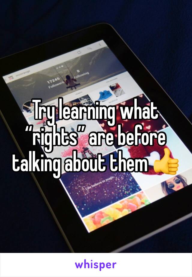 Try learning what “rights” are before talking about them 👍