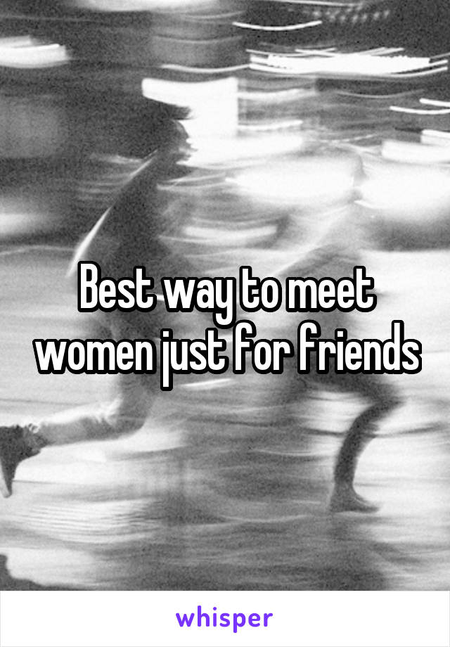 Best way to meet women just for friends