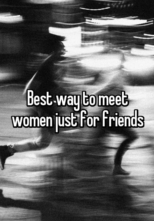 Best way to meet women just for friends