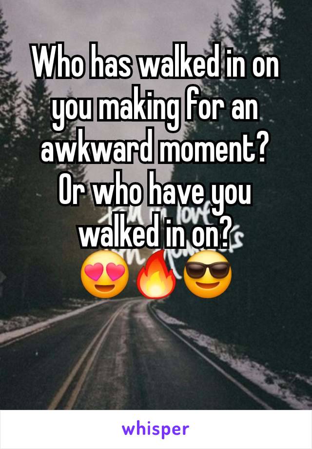 Who has walked in on you making for an awkward moment?
Or who have you walked in on?
😍🔥😎