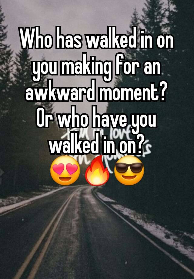 Who has walked in on you making for an awkward moment?
Or who have you walked in on?
😍🔥😎