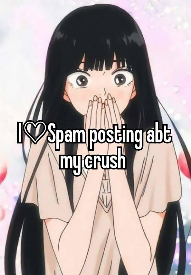 I♡Spam posting abt my crush 