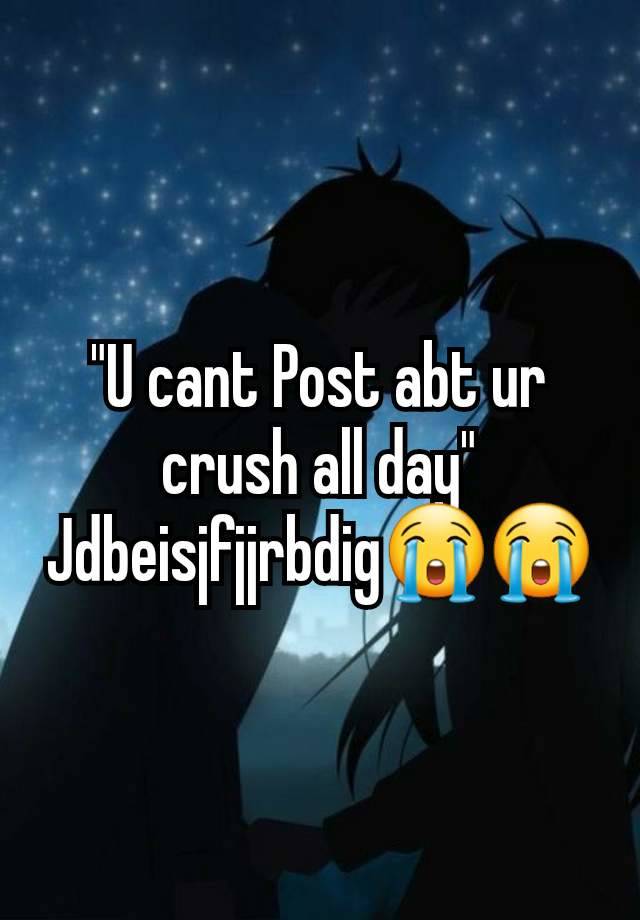 "U cant Post abt ur crush all day"
Jdbeisjfjjrbdig😭😭