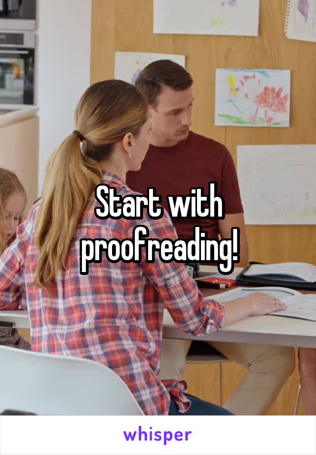 Start with proofreading!