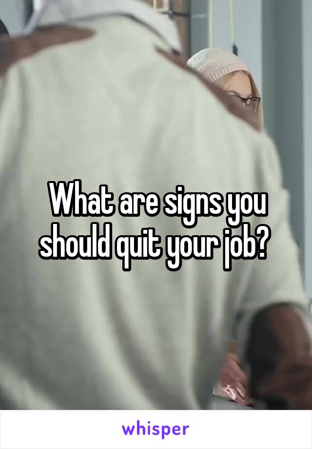 What are signs you should quit your job? 