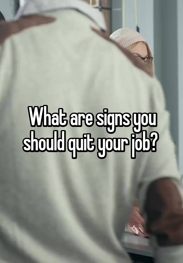 What are signs you should quit your job? 