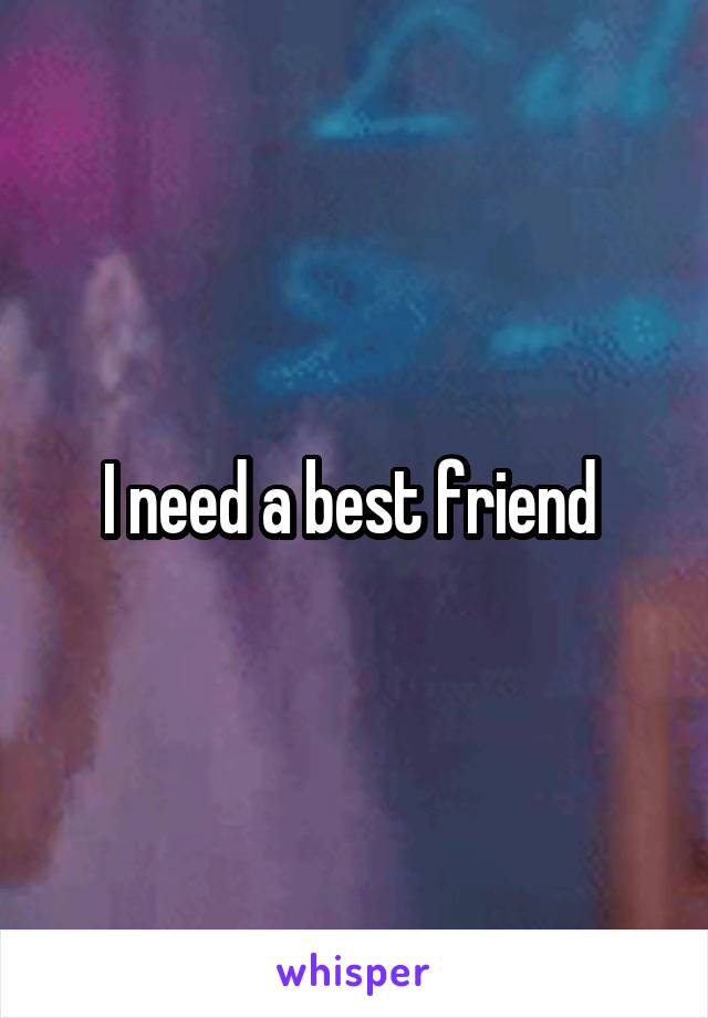 I need a best friend 