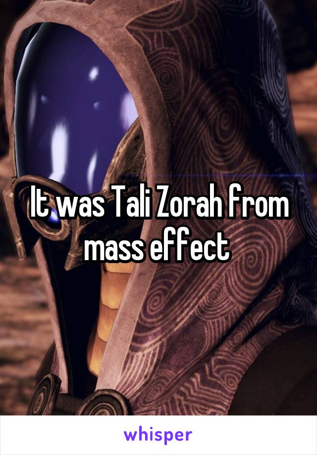 It was Tali Zorah from mass effect 