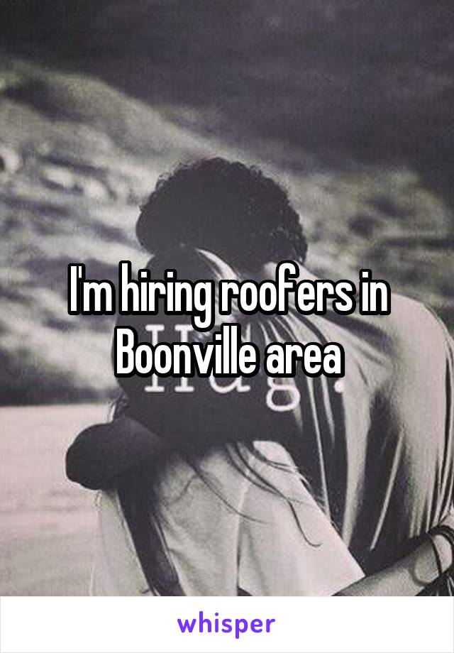 I'm hiring roofers in Boonville area