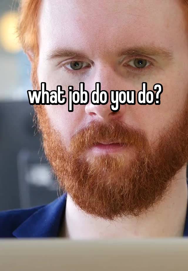 what job do you do?


