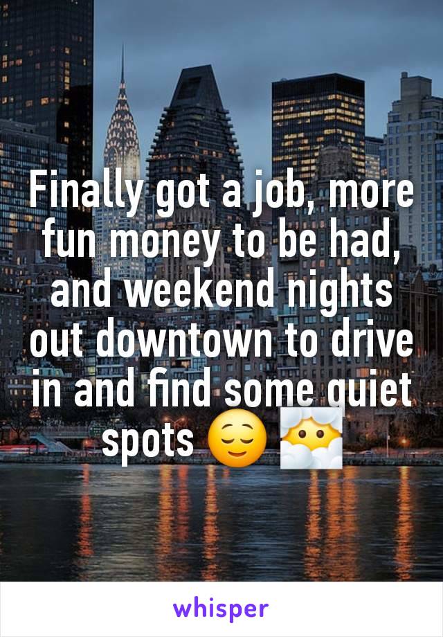 Finally got a job, more fun money to be had, and weekend nights out downtown to drive in and find some quiet spots 😌 😶‍🌫️