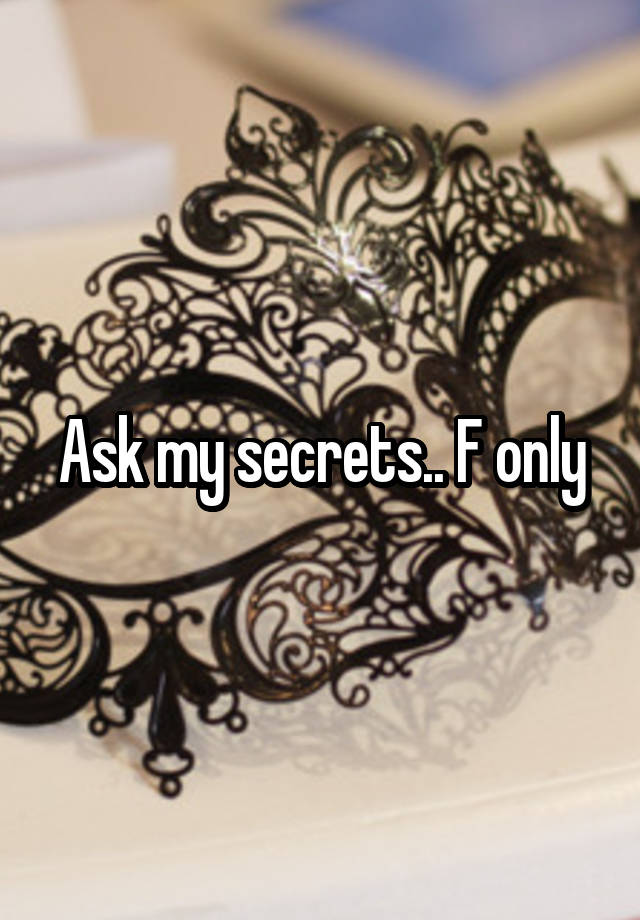 Ask my secrets.. F only