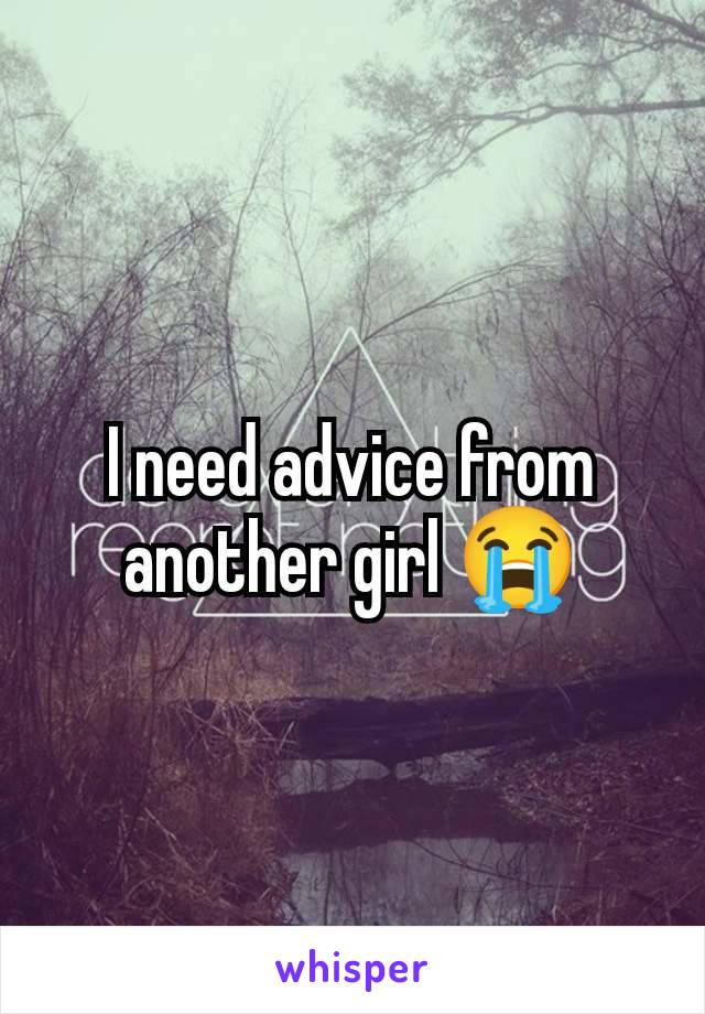 I need advice from another girl 😭