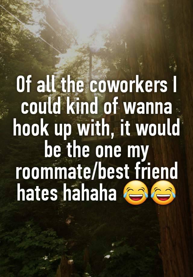 Of all the coworkers I could kind of wanna hook up with, it would be the one my roommate/best friend hates hahaha 😂😂