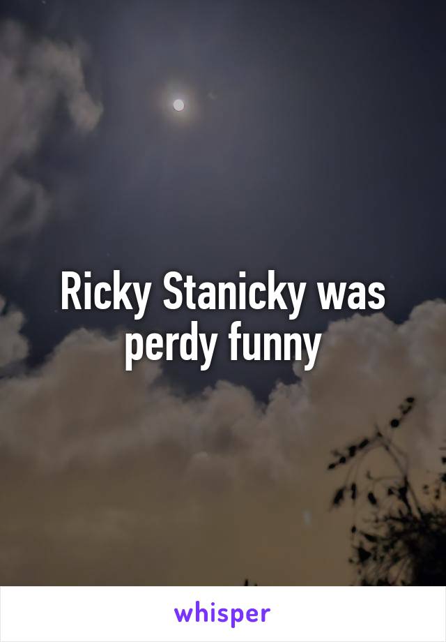 Ricky Stanicky was perdy funny