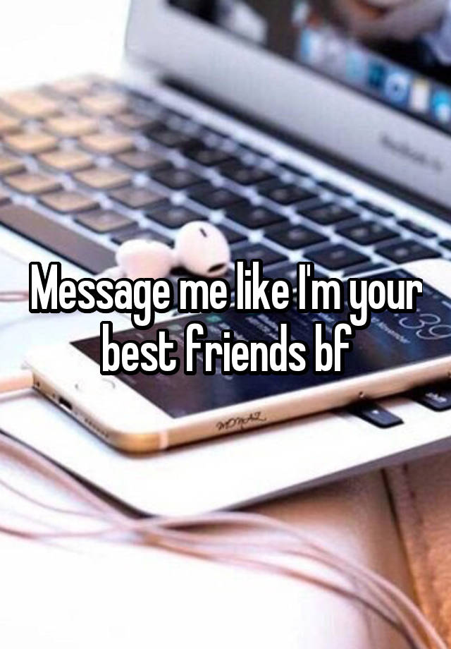 Message me like I'm your best friends bf