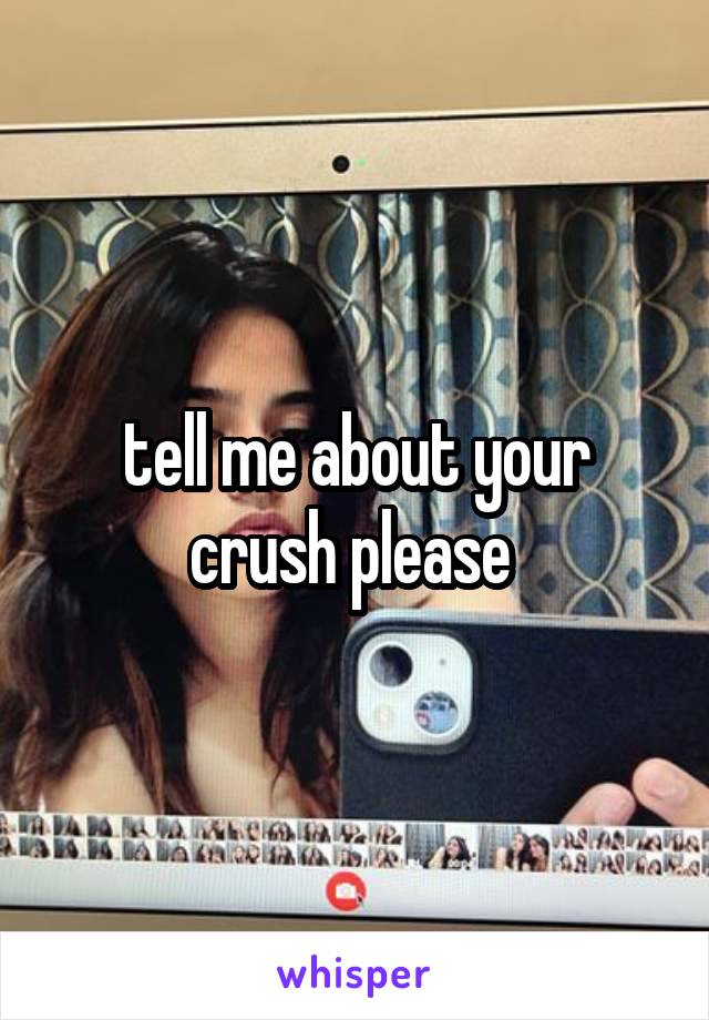 tell me about your crush please 