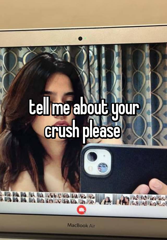 tell me about your crush please 