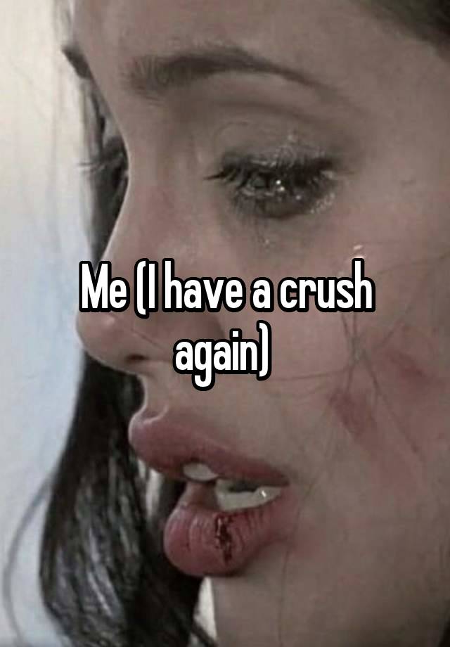 Me (I have a crush again) 