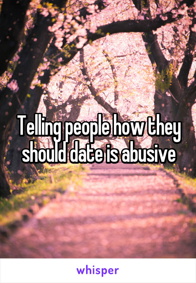 Telling people how they should date is abusive