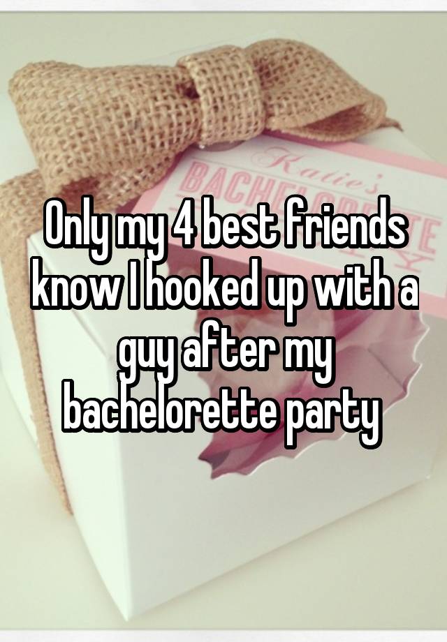 Only my 4 best friends know I hooked up with a guy after my bachelorette party 