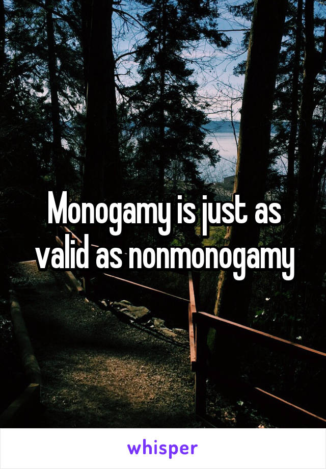 Monogamy is just as valid as nonmonogamy