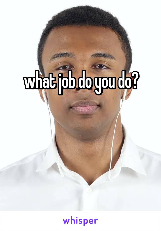 what job do you do?


