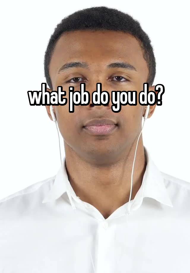 what job do you do?


