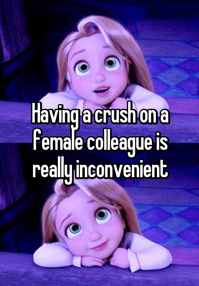 Having a crush on a female colleague is really inconvenient