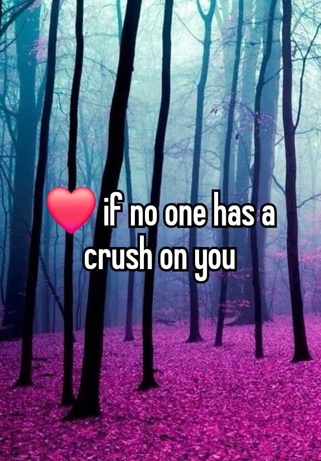 ❤️ if no one has a crush on you