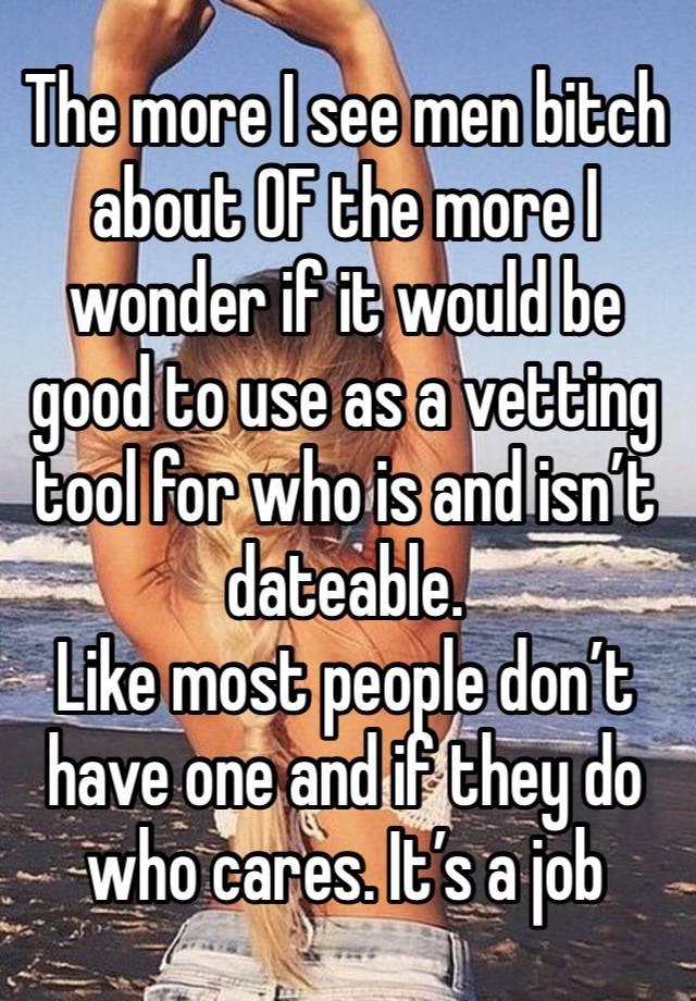 The more I see men bitch about OF the more I wonder if it would be good to use as a vetting tool for who is and isn’t dateable.
Like most people don’t have one and if they do who cares. It’s a job 