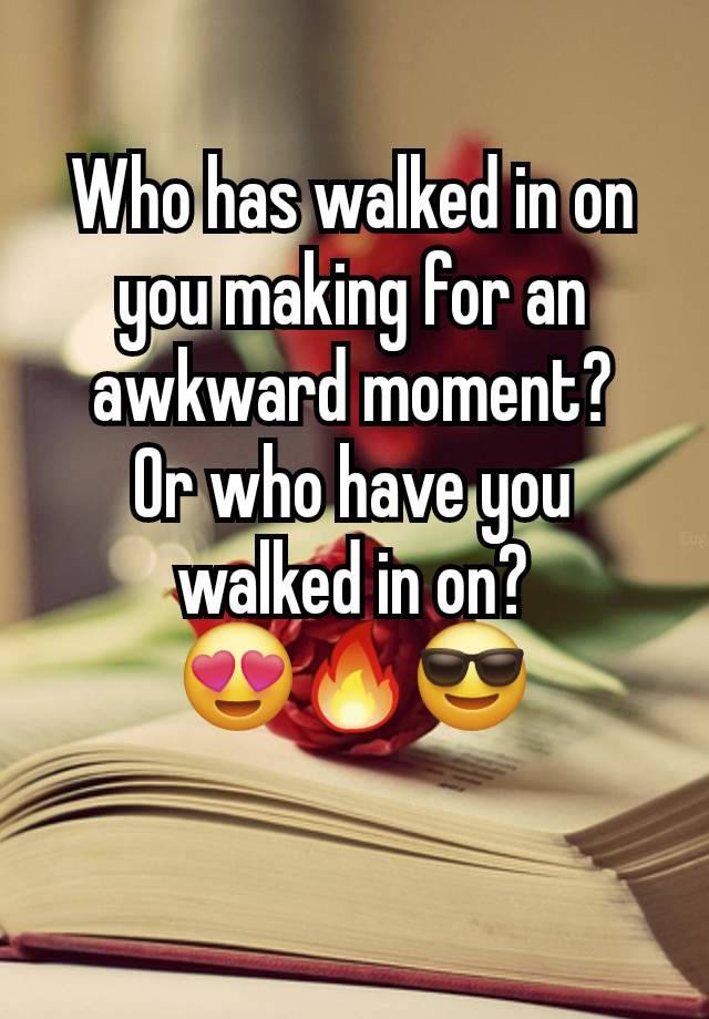 Who has walked in on you making for an awkward moment?
Or who have you walked in on?
😍🔥😎