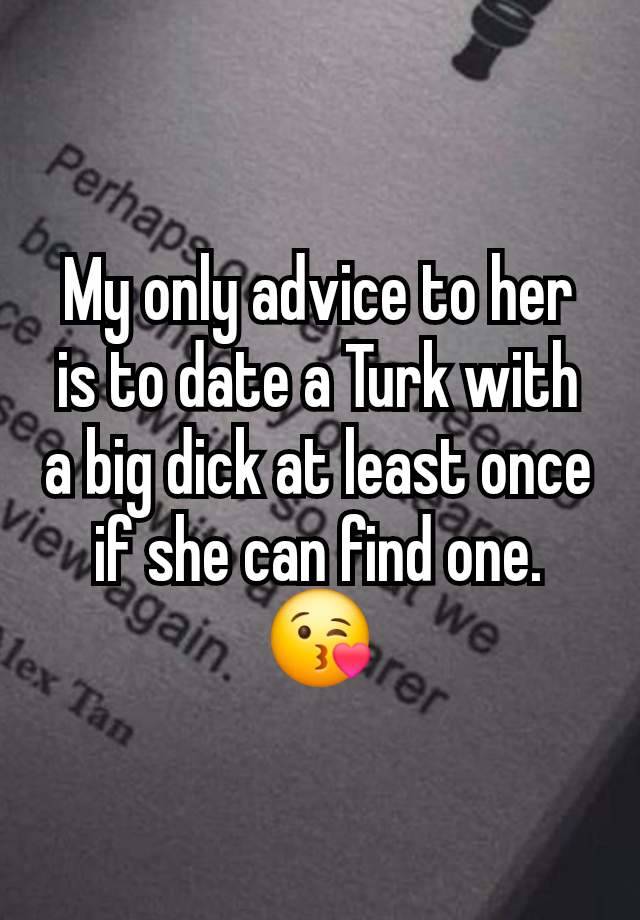 My only advice to her is to date a Turk with a big dick at least once if she can find one.
😘