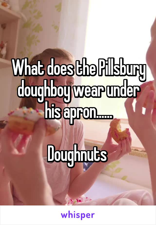 What does the Pillsbury doughboy wear under his apron......

Doughnuts 