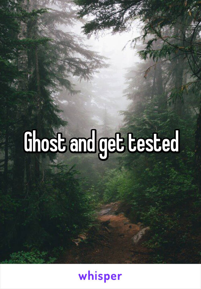 Ghost and get tested