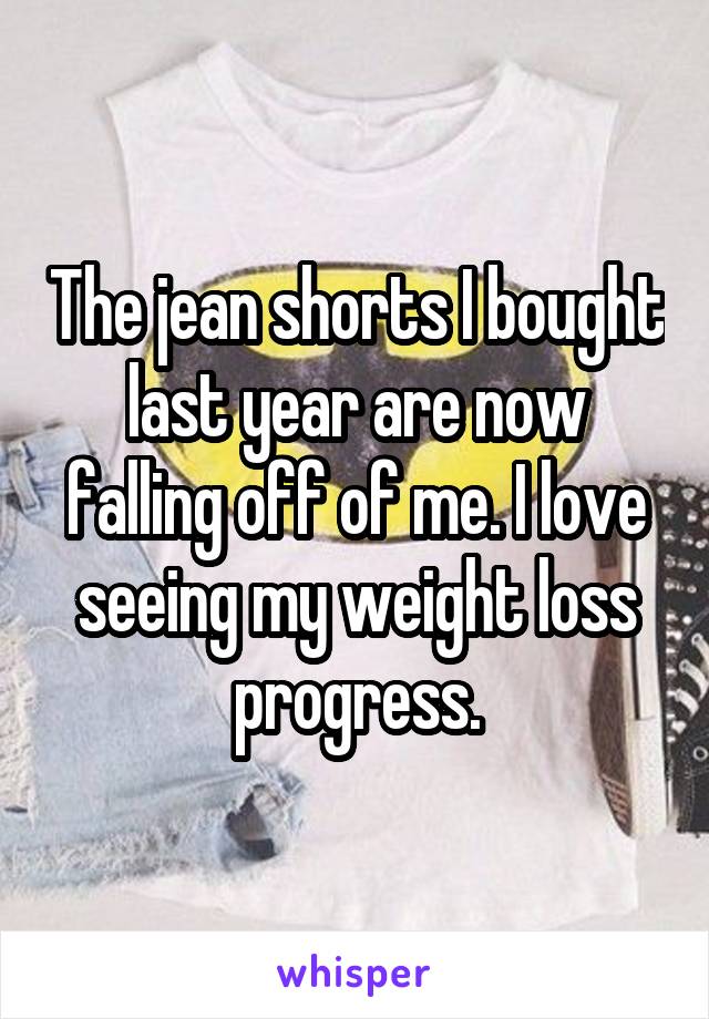 The jean shorts I bought last year are now falling off of me. I love seeing my weight loss progress.