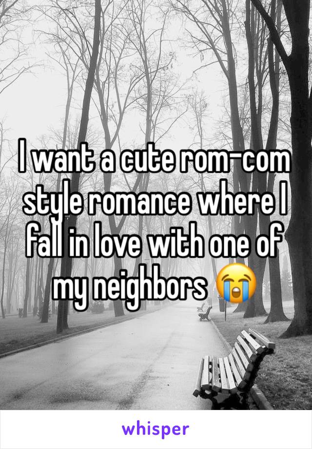 I want a cute rom-com style romance where I fall in love with one of my neighbors 😭