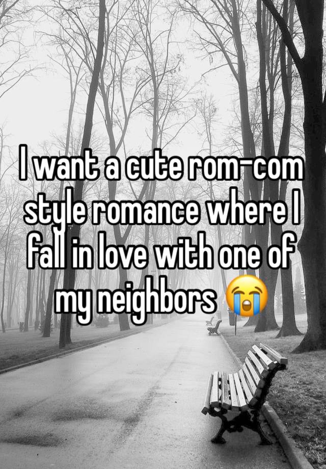 I want a cute rom-com style romance where I fall in love with one of my neighbors 😭